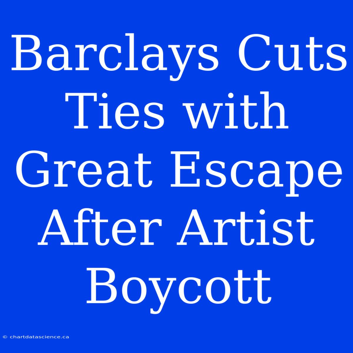 Barclays Cuts Ties With Great Escape After Artist Boycott