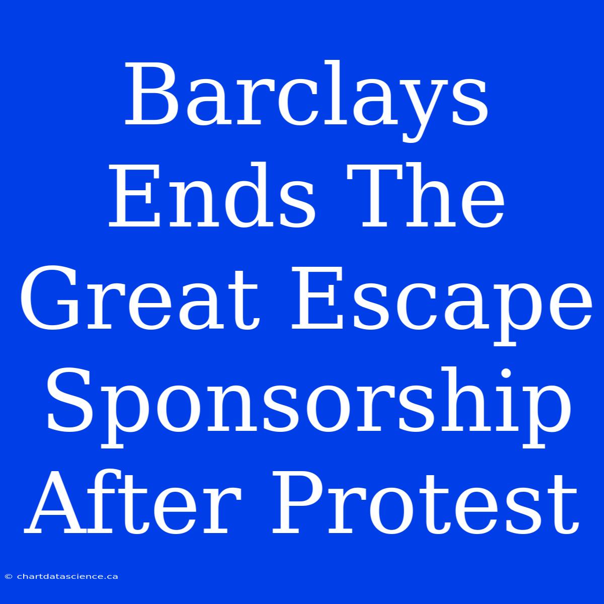 Barclays Ends The Great Escape Sponsorship After Protest