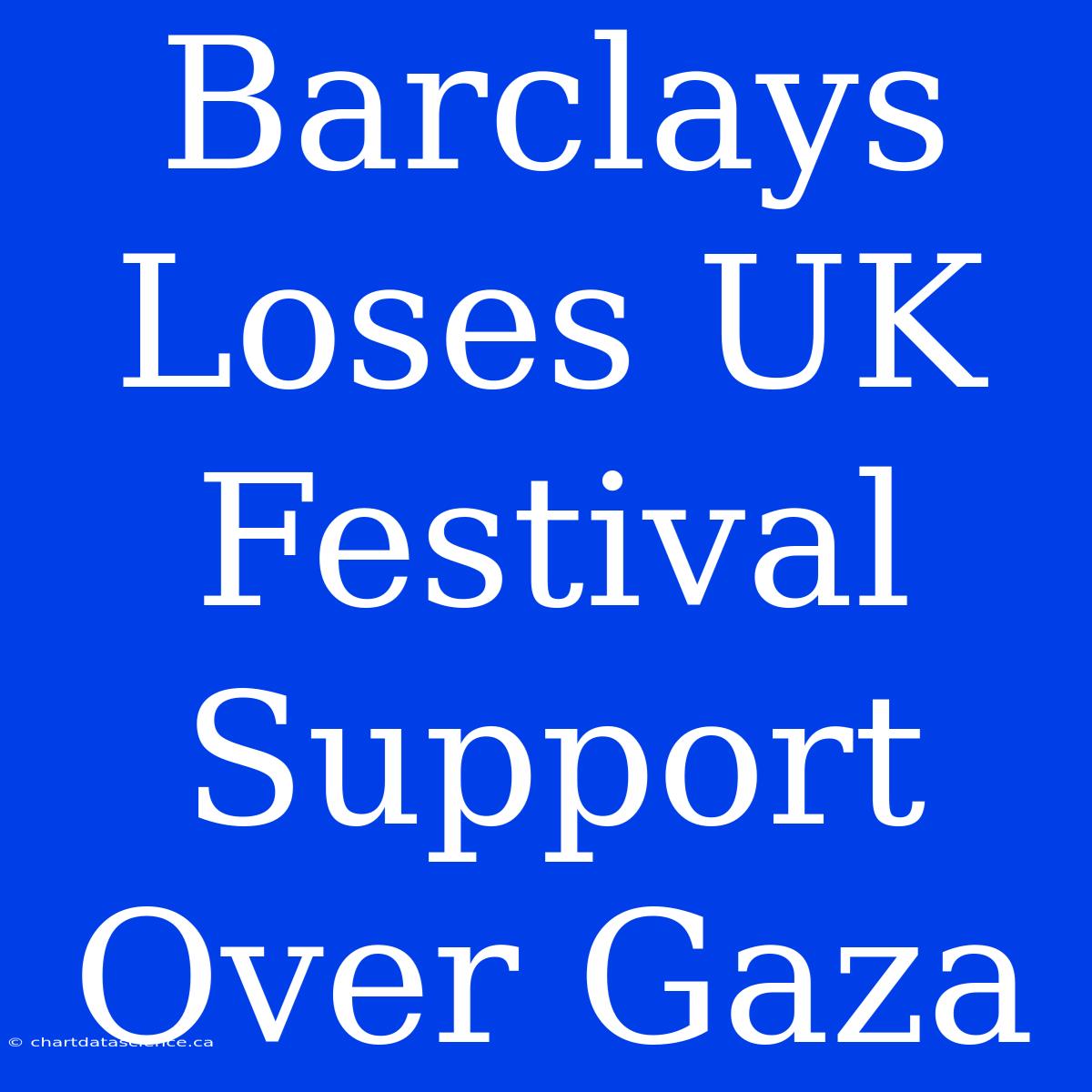 Barclays Loses UK Festival Support Over Gaza