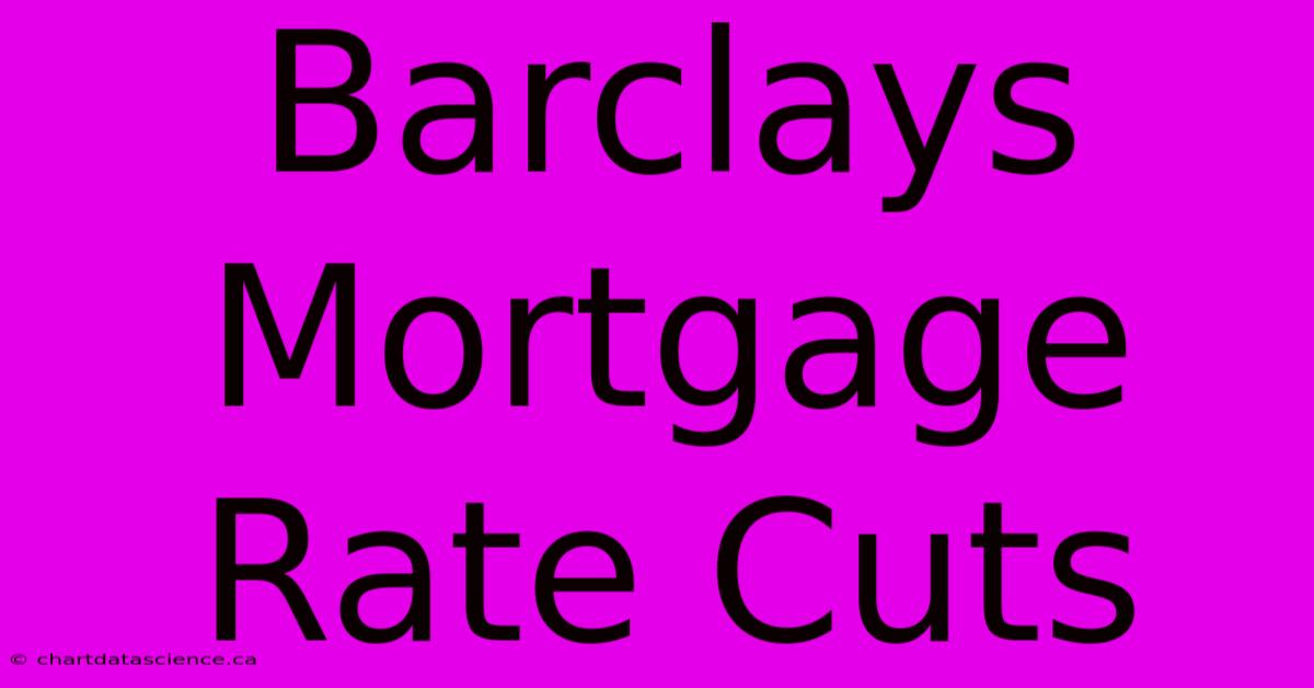 Barclays Mortgage Rate Cuts