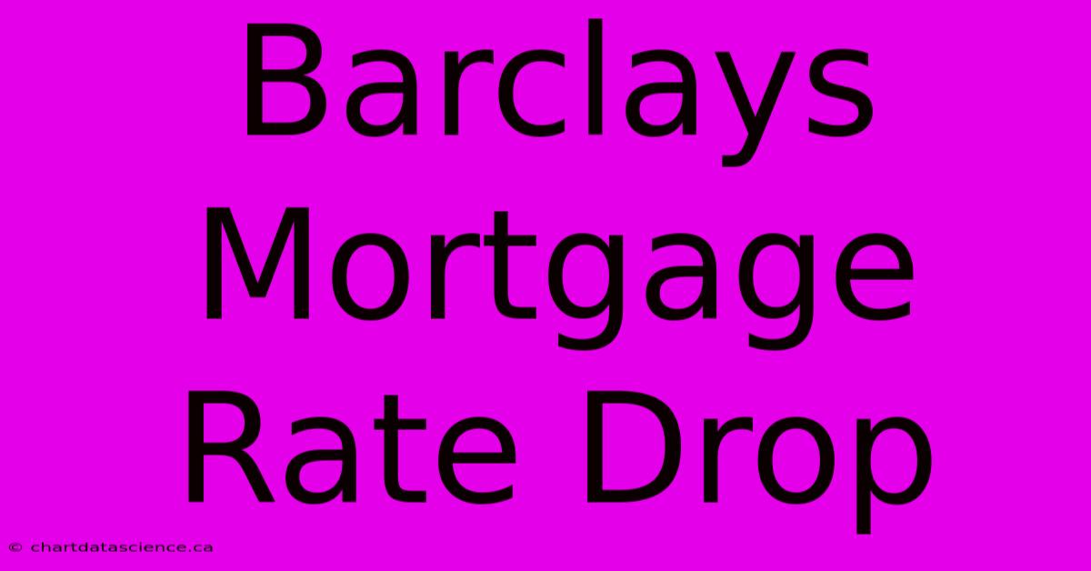 Barclays Mortgage Rate Drop