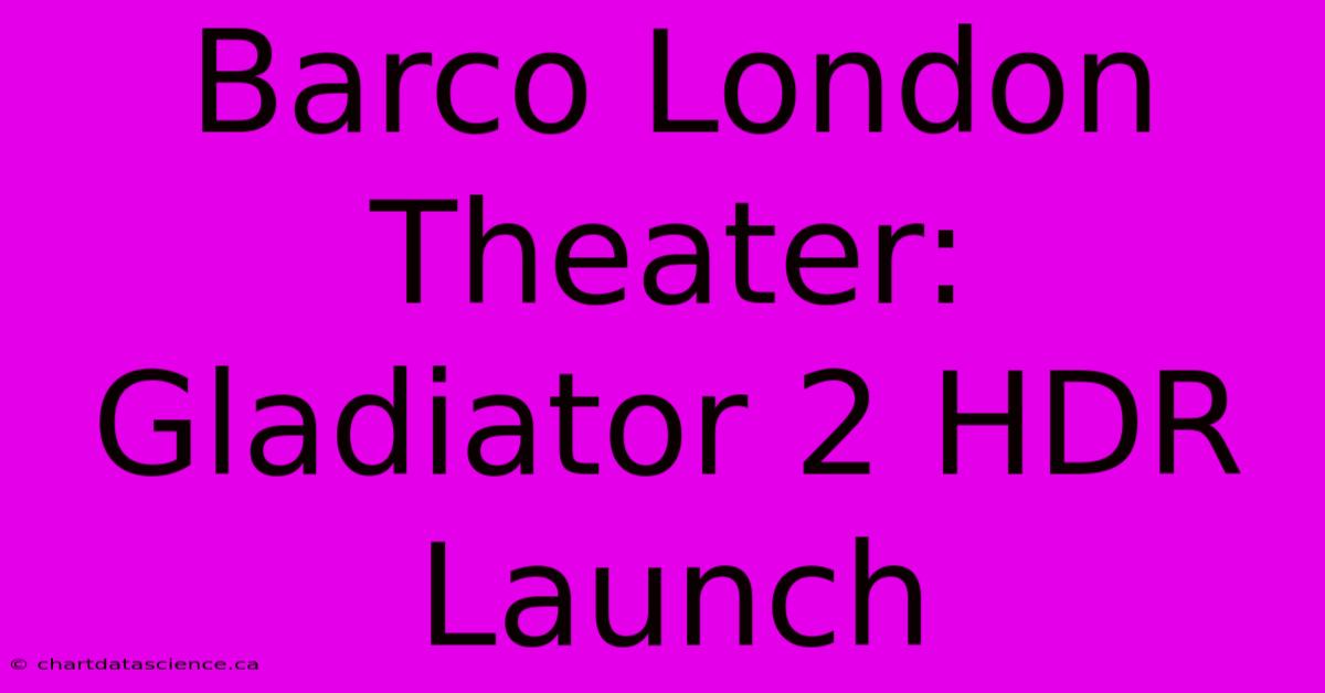 Barco London Theater: Gladiator 2 HDR Launch