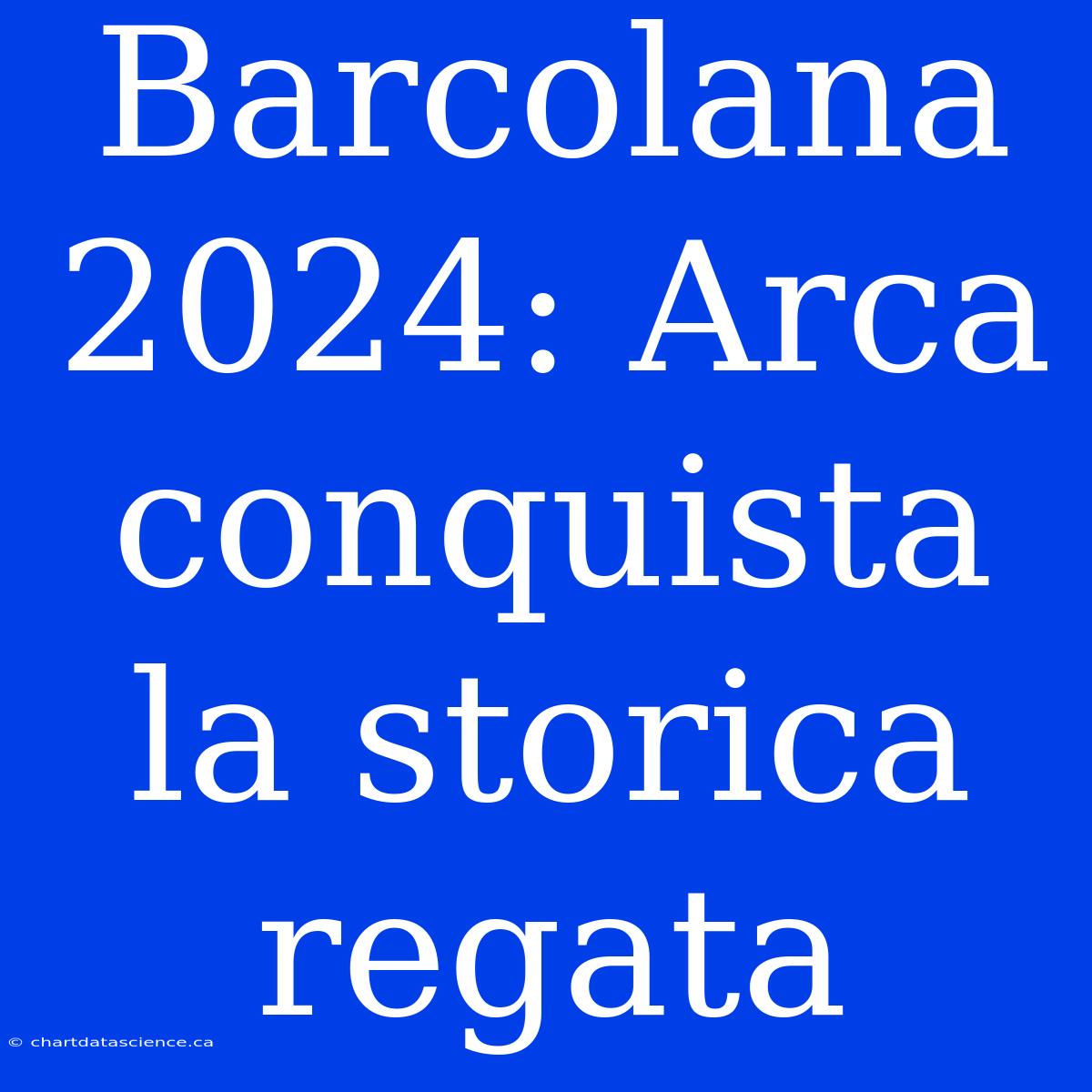 Barcolana 2024: Arca Conquista La Storica Regata