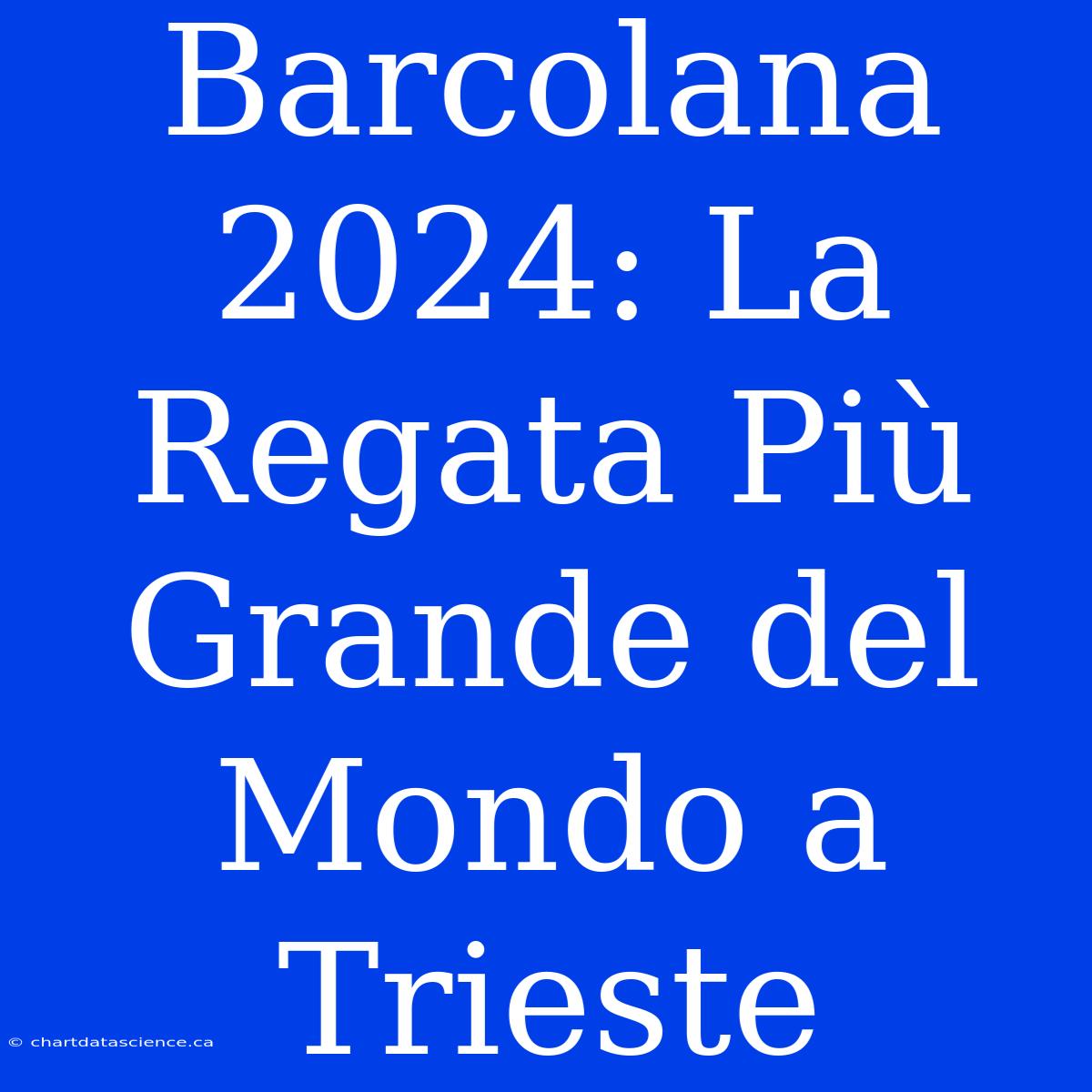 Barcolana 2024: La Regata Più Grande Del Mondo A Trieste