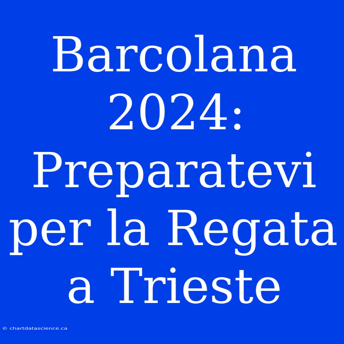 Barcolana 2024:  Preparatevi Per La Regata A Trieste