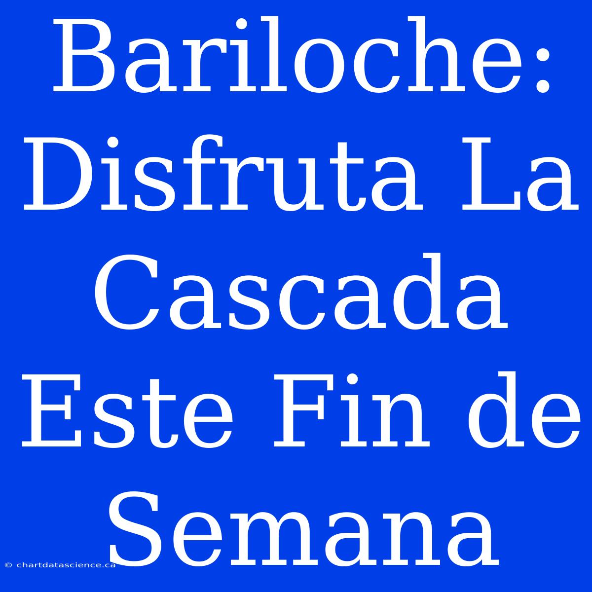 Bariloche: Disfruta La Cascada Este Fin De Semana