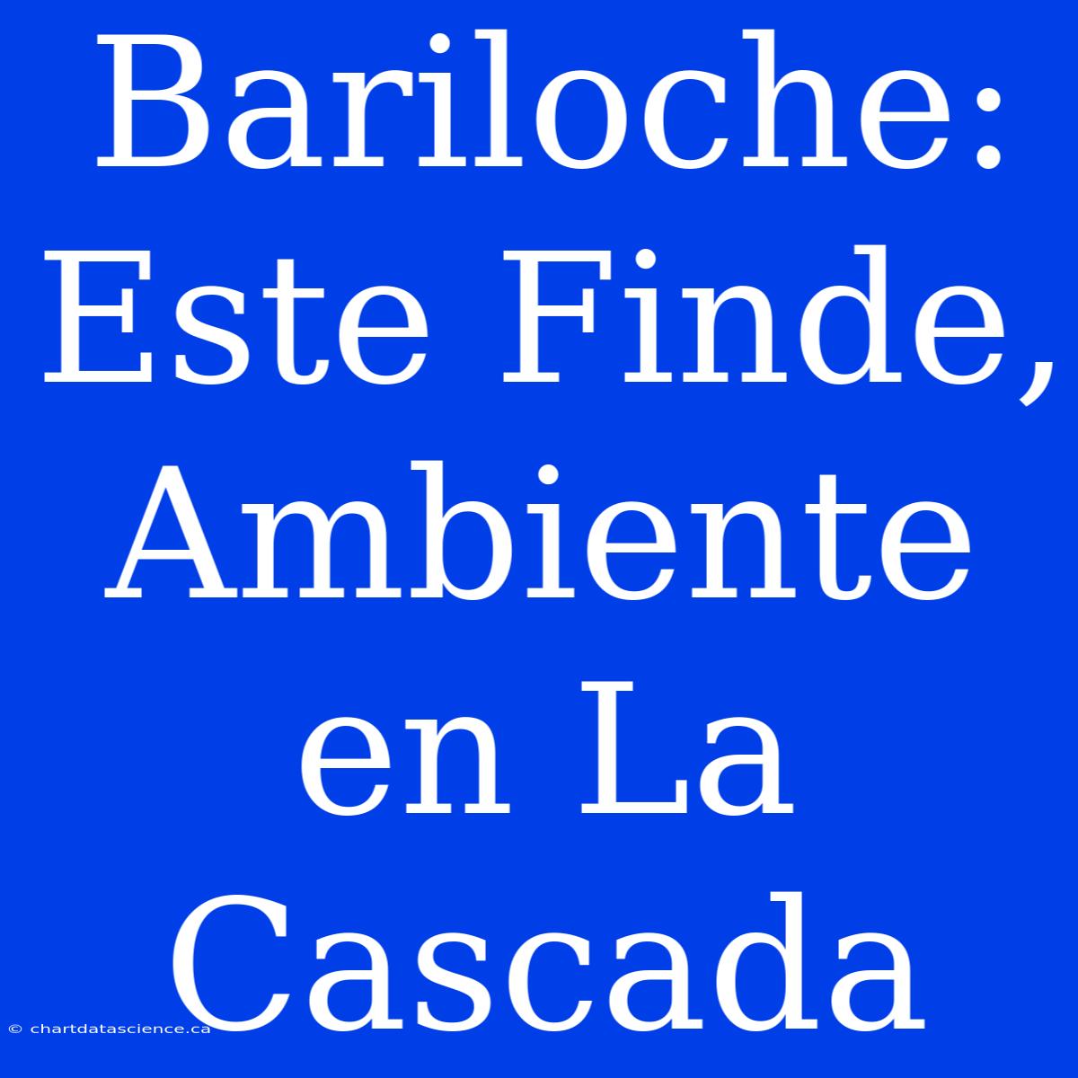 Bariloche: Este Finde, Ambiente En La Cascada