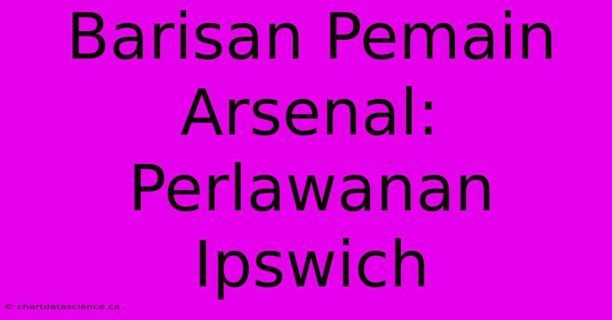 Barisan Pemain Arsenal: Perlawanan Ipswich