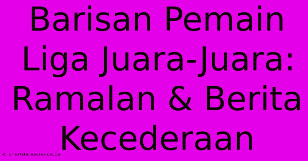 Barisan Pemain Liga Juara-Juara: Ramalan & Berita Kecederaan