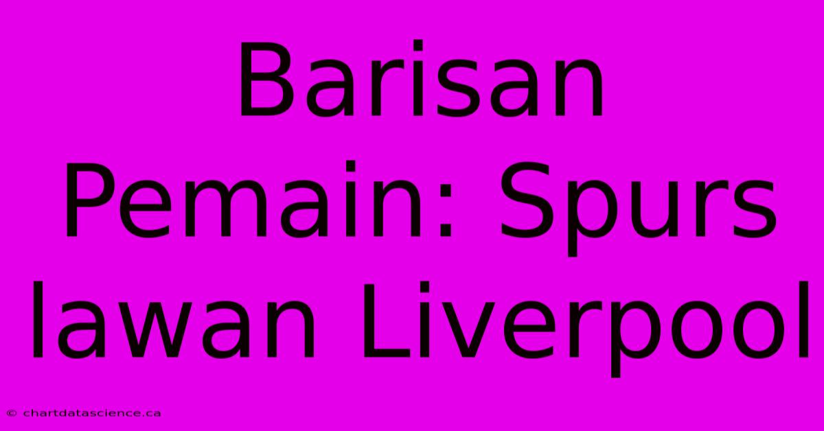 Barisan Pemain: Spurs Lawan Liverpool