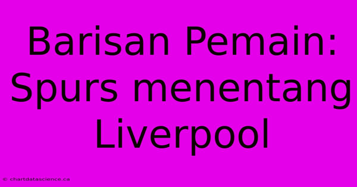 Barisan Pemain: Spurs Menentang Liverpool