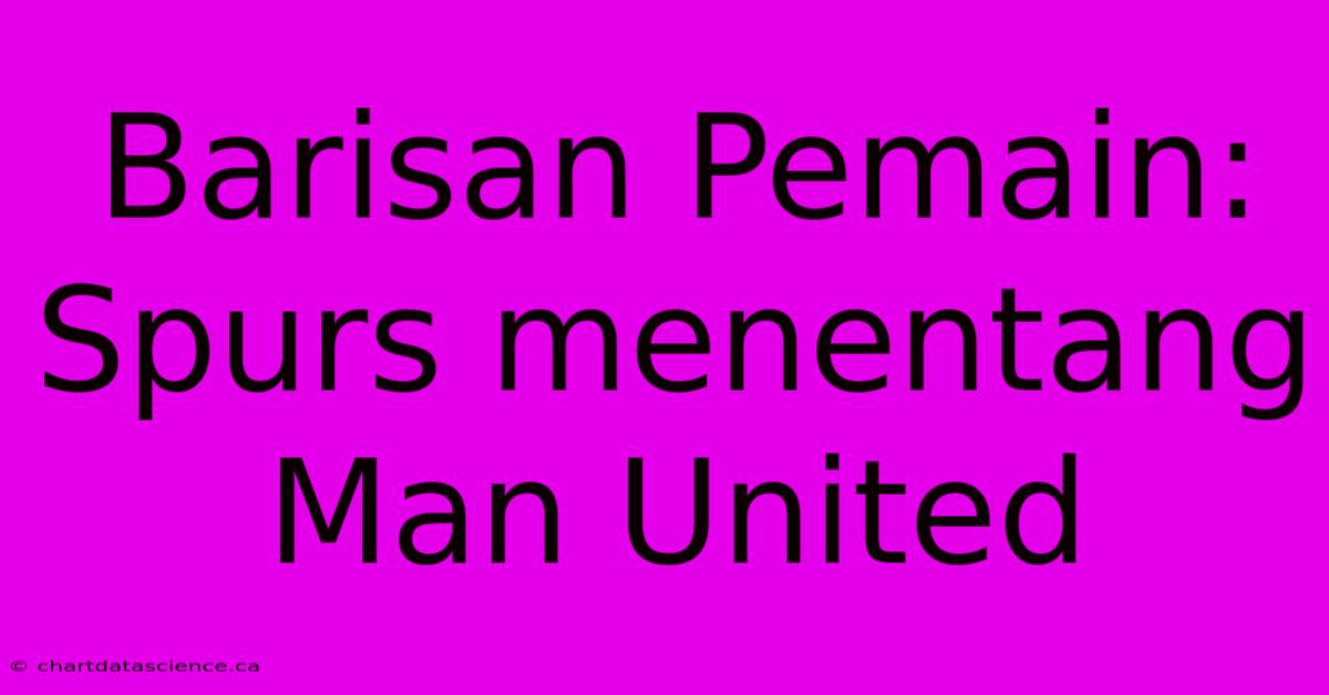 Barisan Pemain: Spurs Menentang Man United