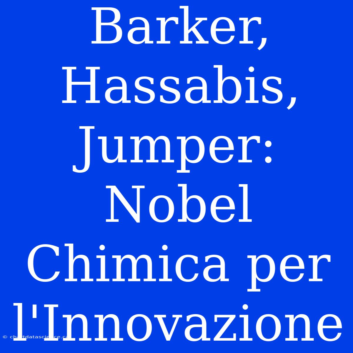 Barker, Hassabis, Jumper: Nobel Chimica Per L'Innovazione