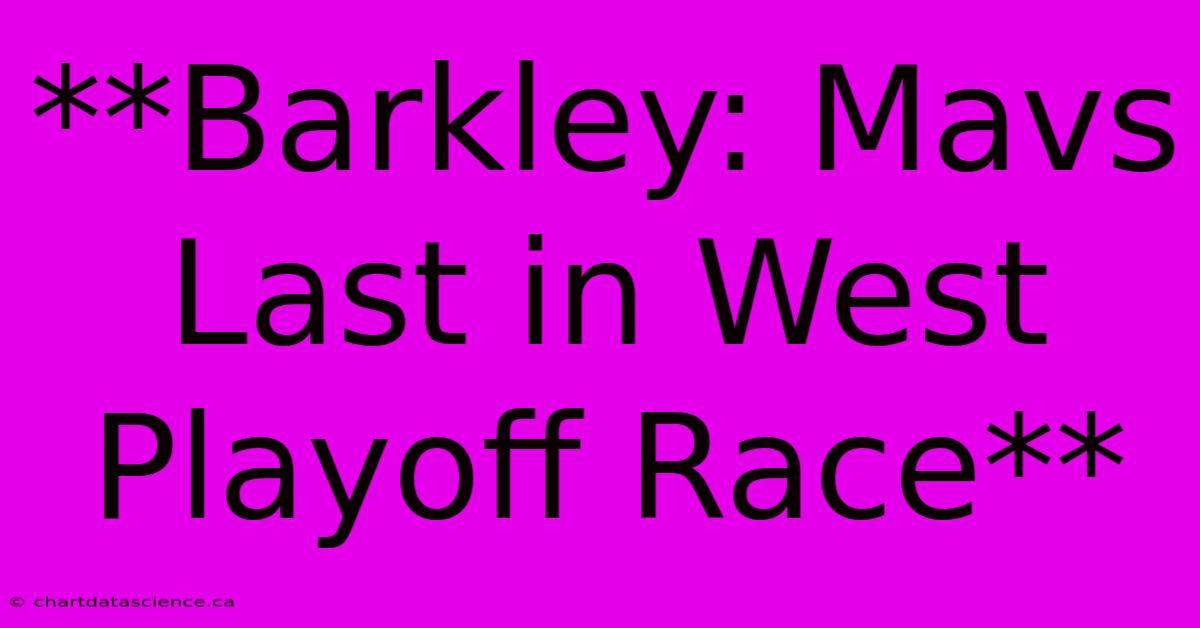 **Barkley: Mavs Last In West Playoff Race** 