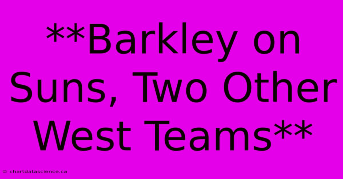 **Barkley On Suns, Two Other West Teams**