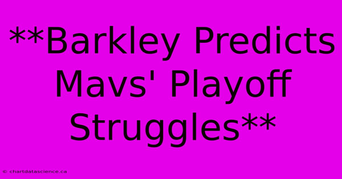 **Barkley Predicts Mavs' Playoff Struggles** 