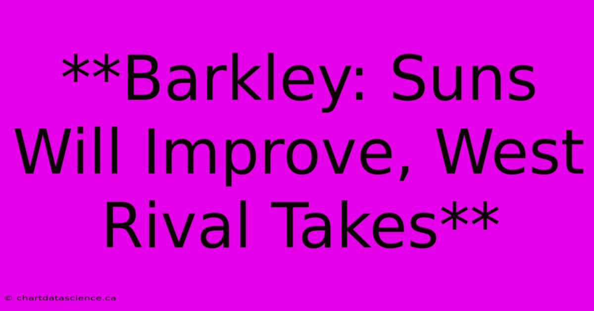 **Barkley: Suns Will Improve, West Rival Takes**