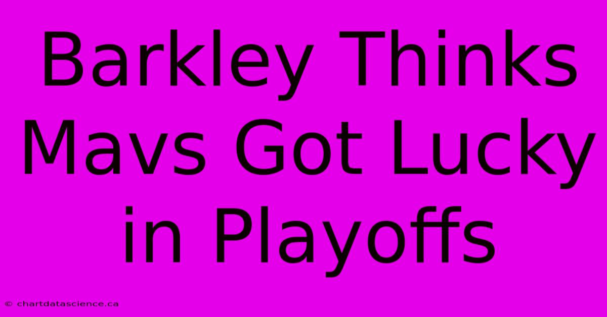 Barkley Thinks Mavs Got Lucky In Playoffs