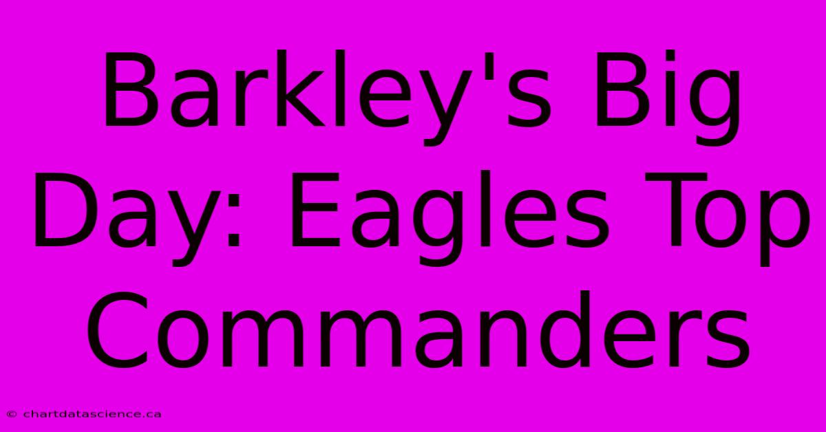 Barkley's Big Day: Eagles Top Commanders 