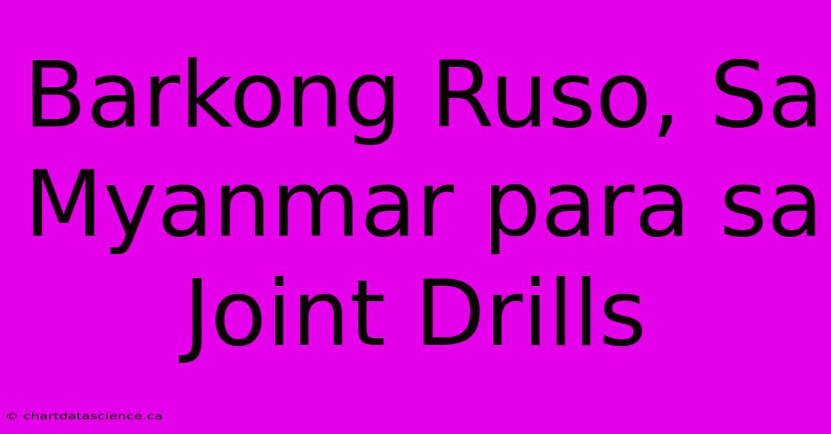 Barkong Ruso, Sa Myanmar Para Sa Joint Drills