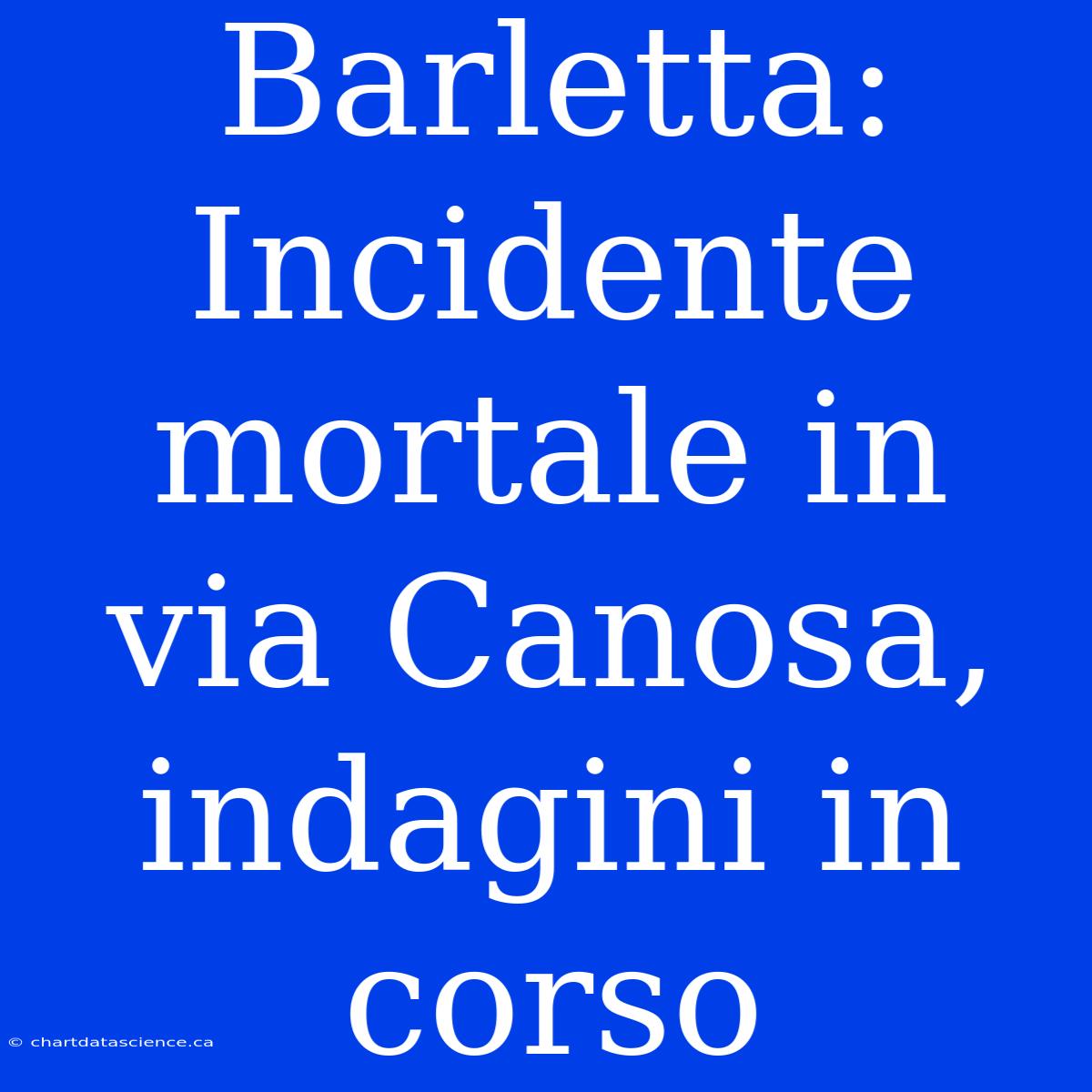 Barletta: Incidente Mortale In Via Canosa, Indagini In Corso