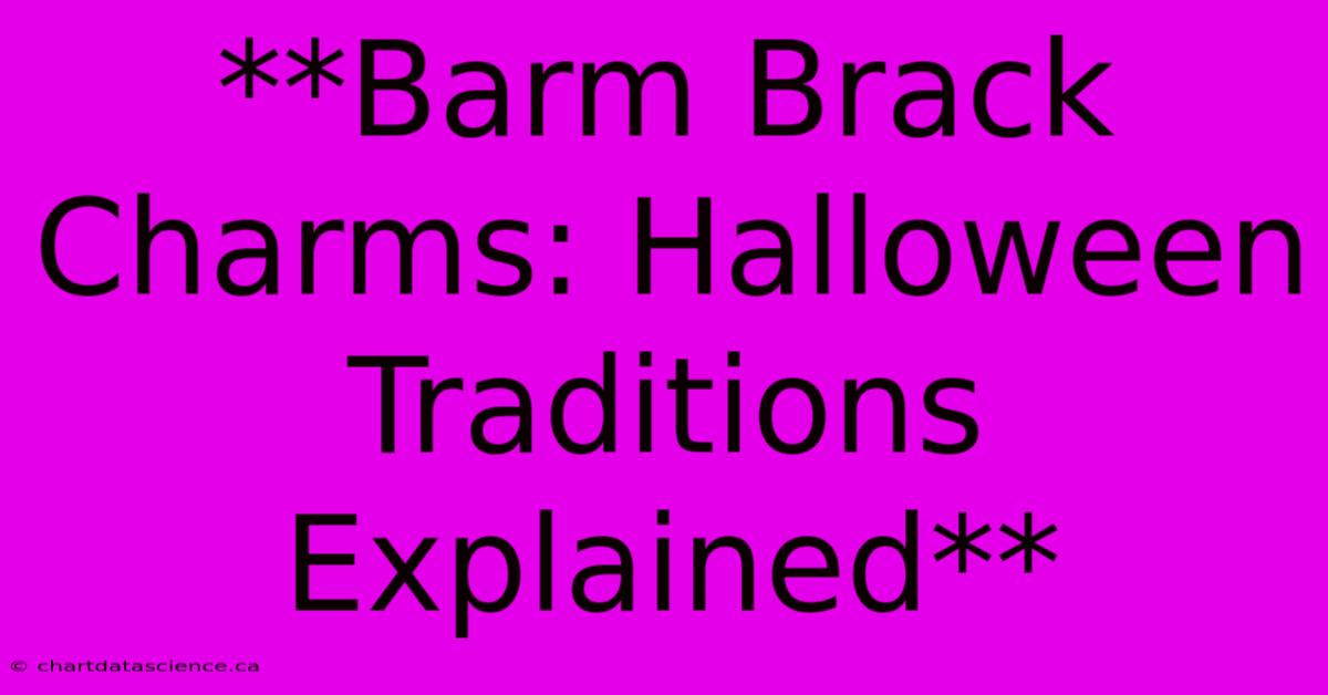 **Barm Brack Charms: Halloween Traditions Explained**