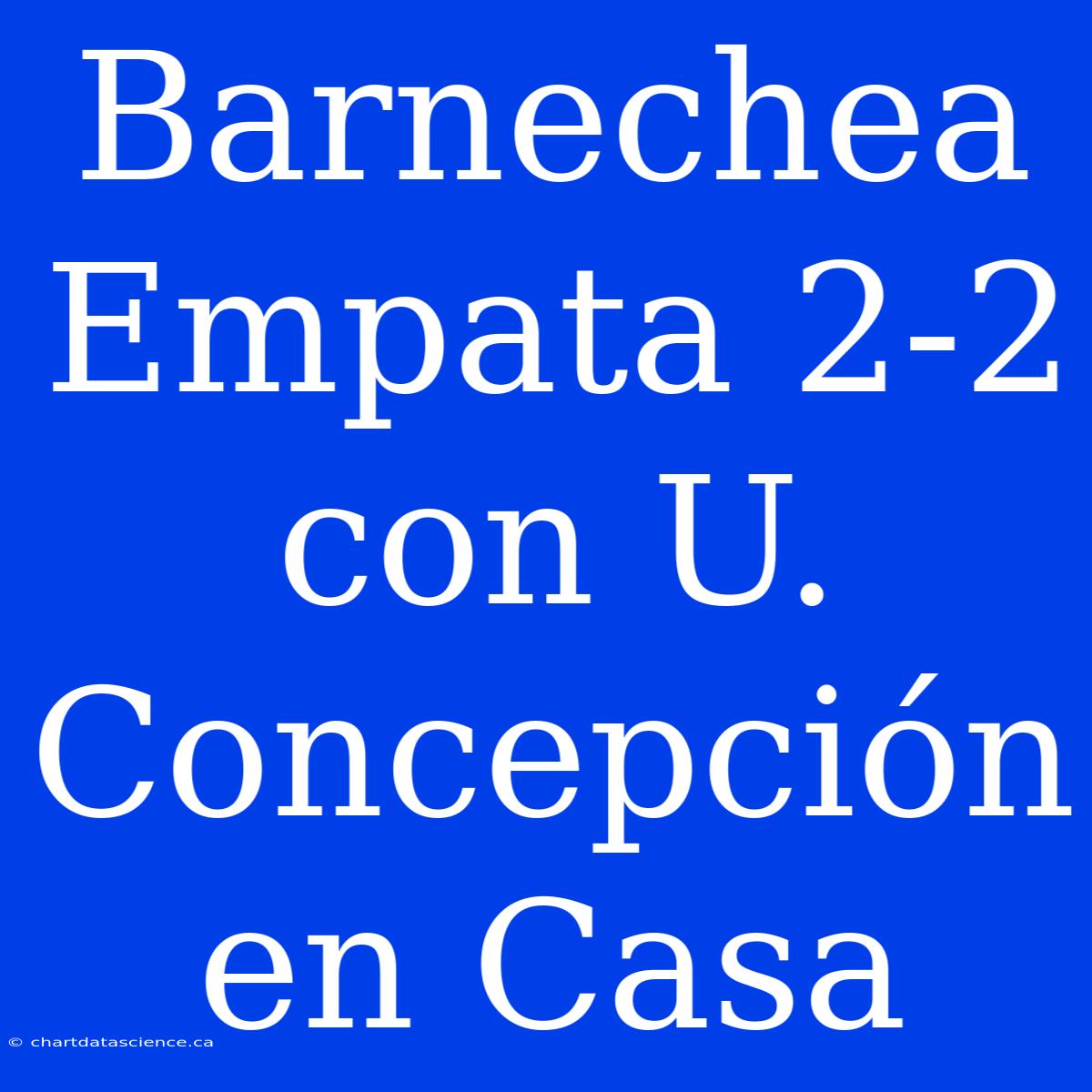 Barnechea Empata 2-2 Con U. Concepción En Casa