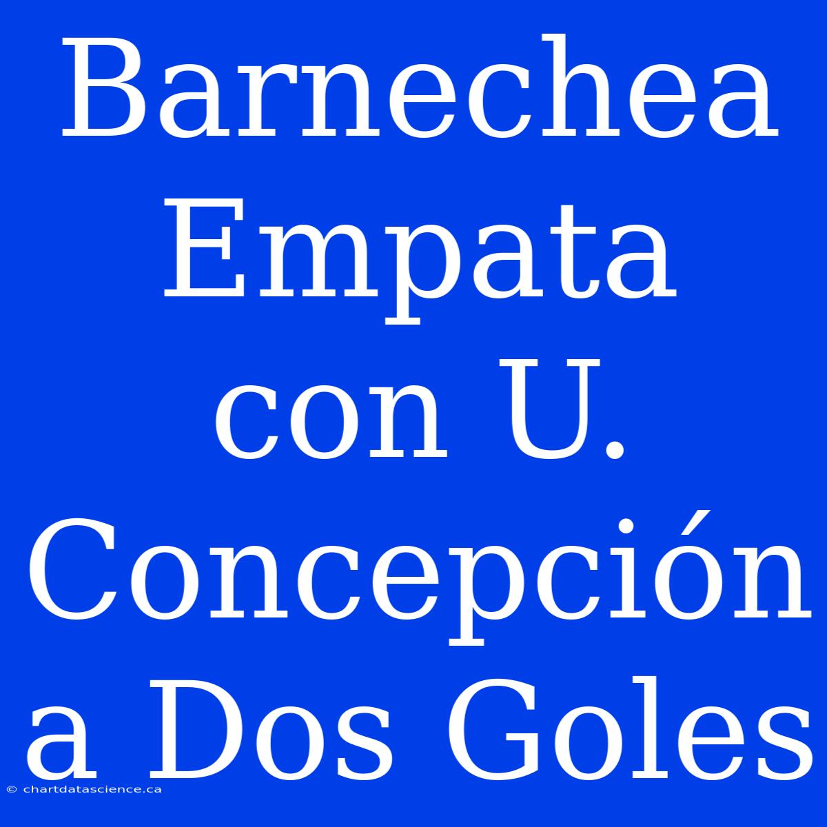 Barnechea Empata Con U. Concepción A Dos Goles