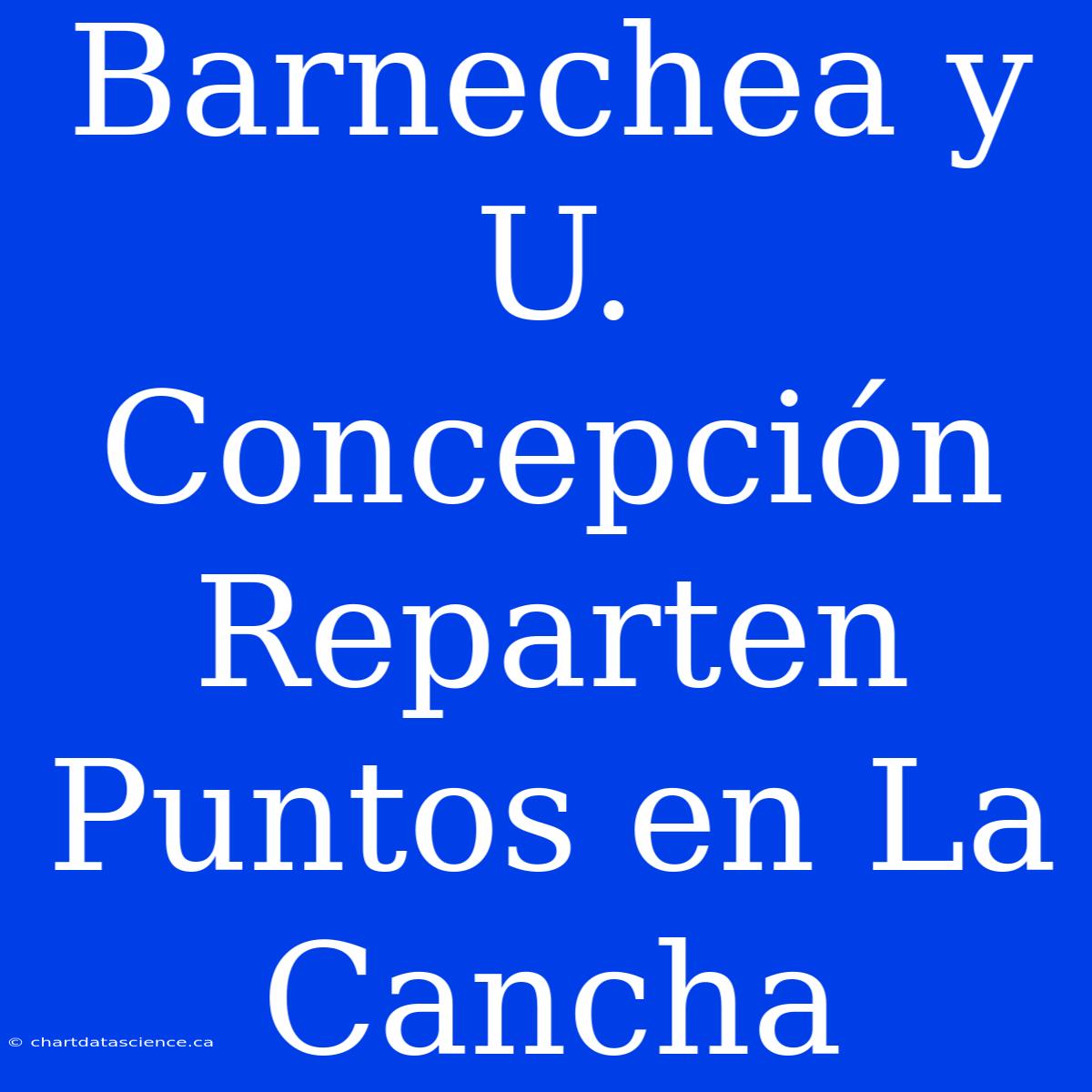 Barnechea Y U. Concepción Reparten Puntos En La Cancha