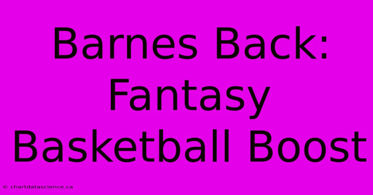 Barnes Back: Fantasy Basketball Boost