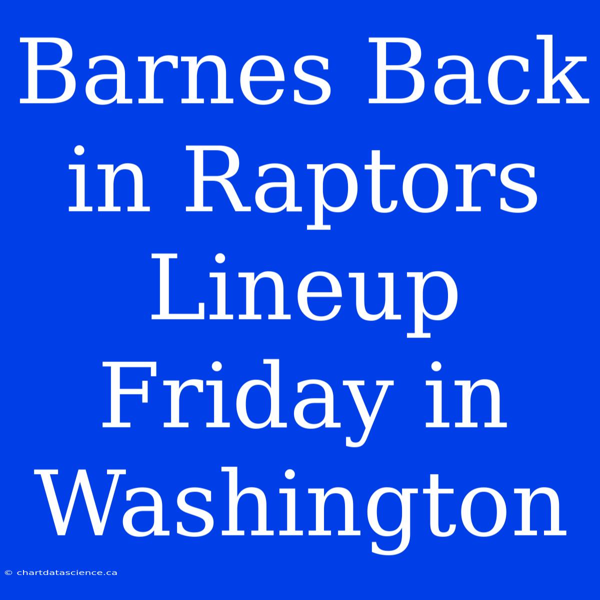 Barnes Back In Raptors Lineup Friday In Washington