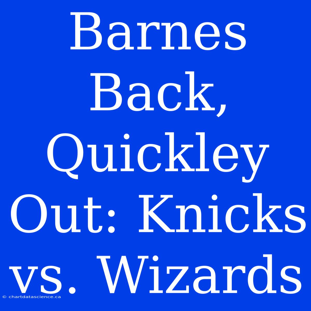 Barnes Back, Quickley Out: Knicks Vs. Wizards