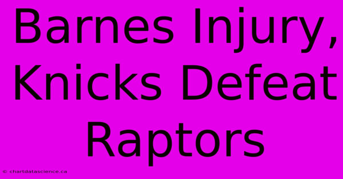 Barnes Injury, Knicks Defeat Raptors