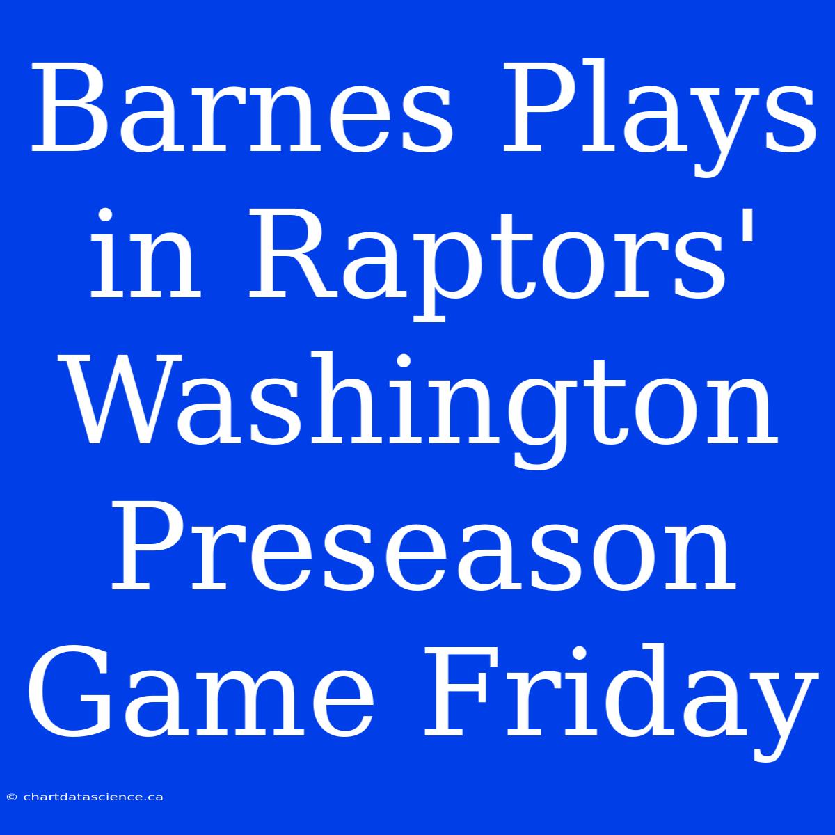 Barnes Plays In Raptors' Washington Preseason Game Friday