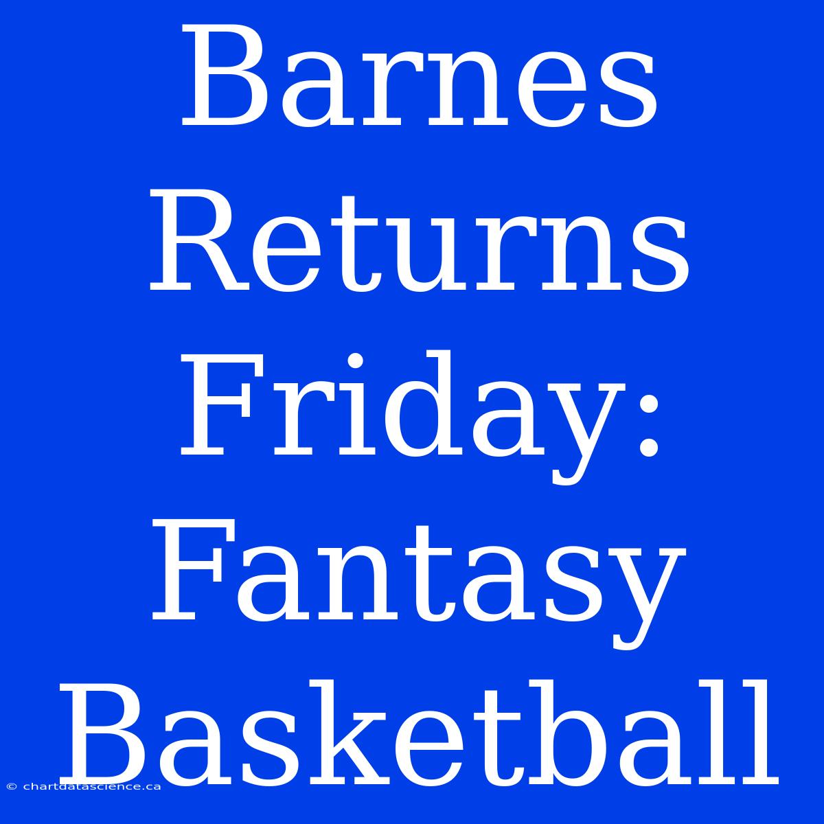 Barnes Returns Friday: Fantasy Basketball