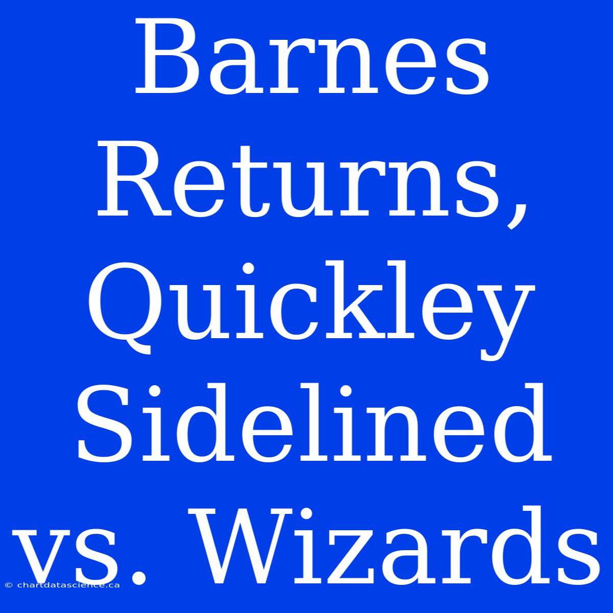 Barnes Returns, Quickley Sidelined Vs. Wizards