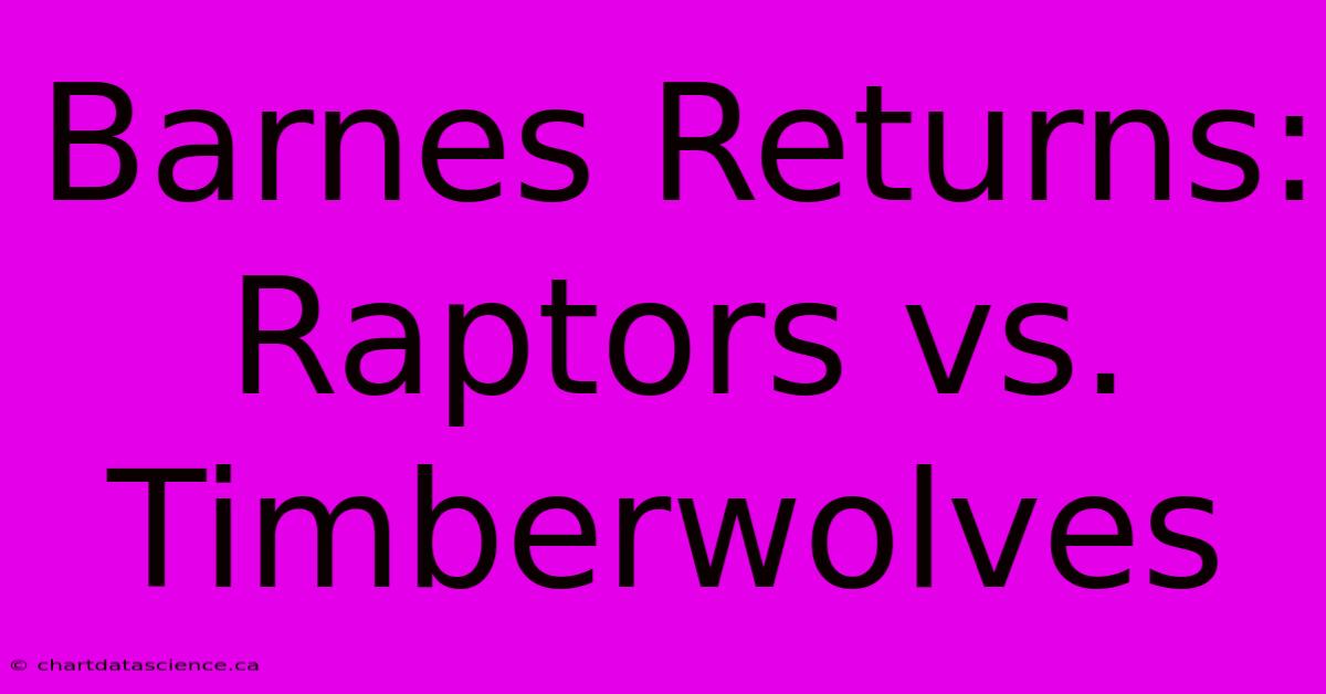 Barnes Returns: Raptors Vs. Timberwolves