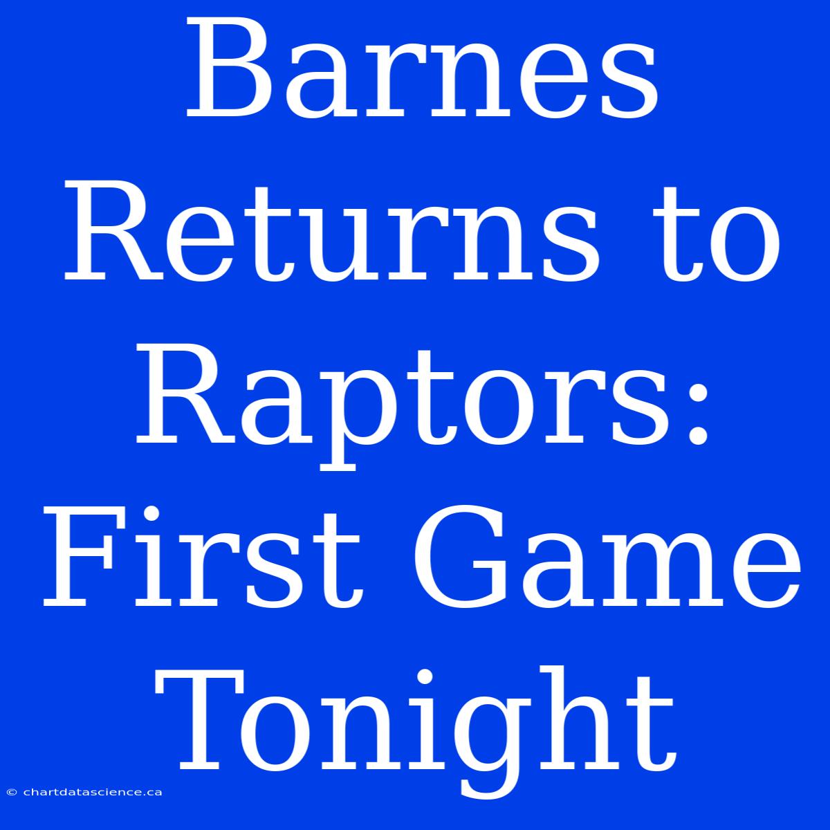 Barnes Returns To Raptors: First Game Tonight