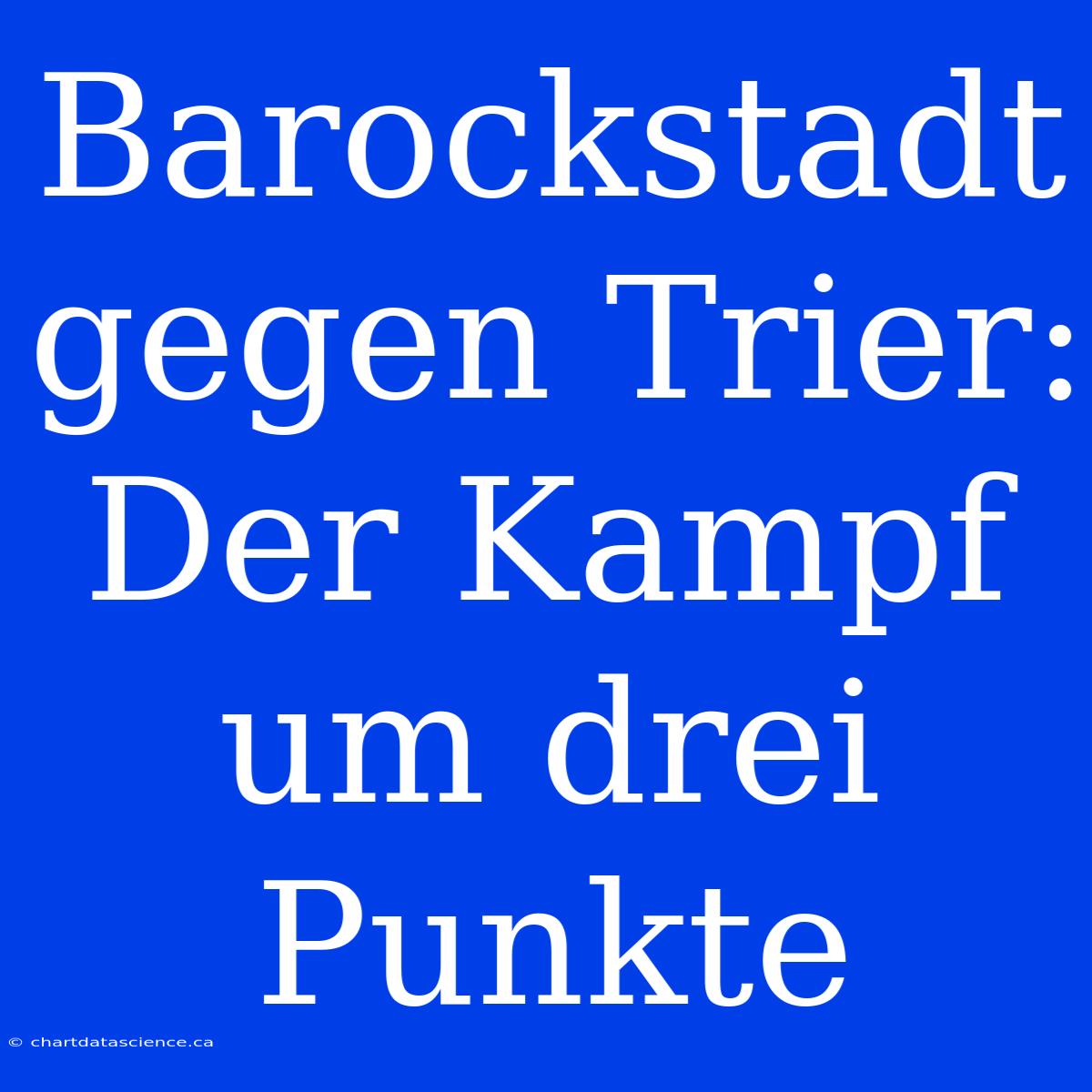 Barockstadt Gegen Trier: Der Kampf Um Drei Punkte