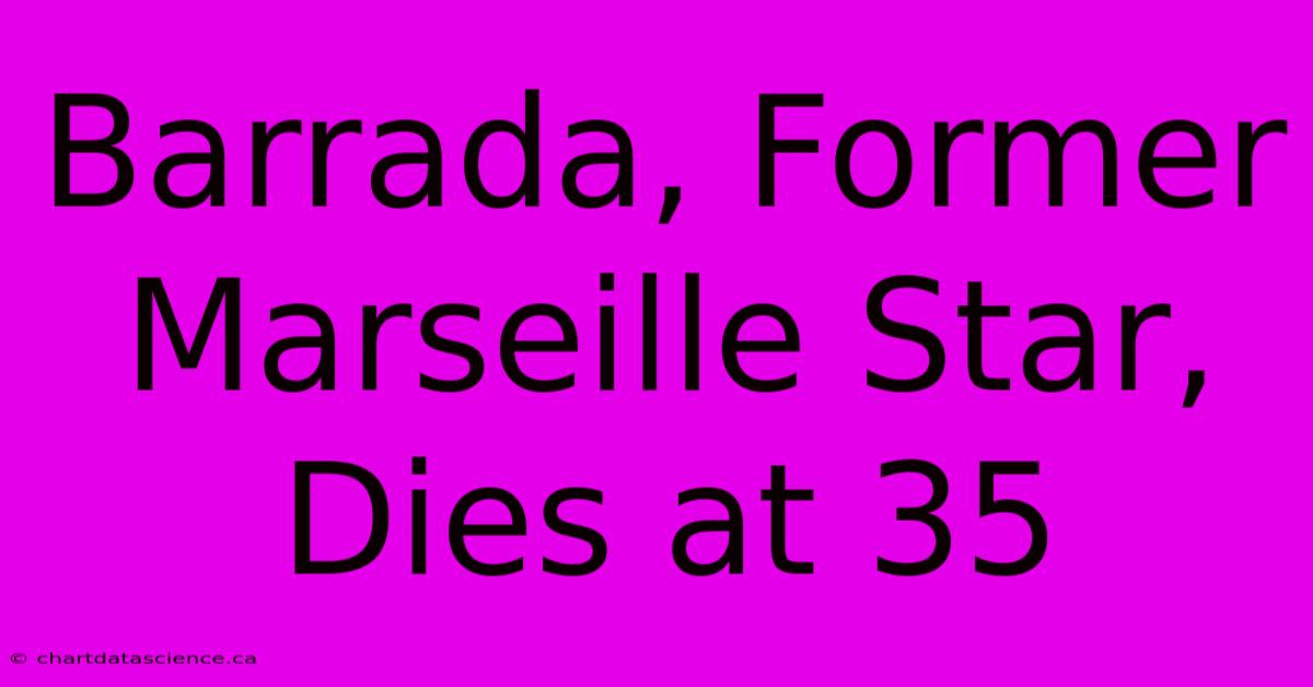 Barrada, Former Marseille Star, Dies At 35