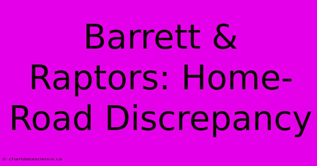 Barrett & Raptors: Home-Road Discrepancy