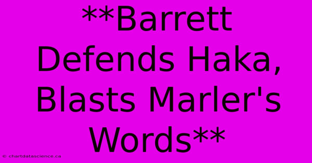 **Barrett Defends Haka, Blasts Marler's Words** 