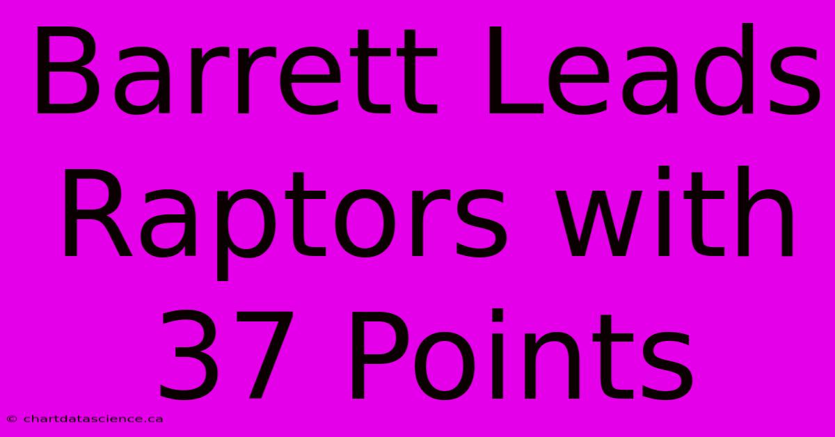 Barrett Leads Raptors With 37 Points