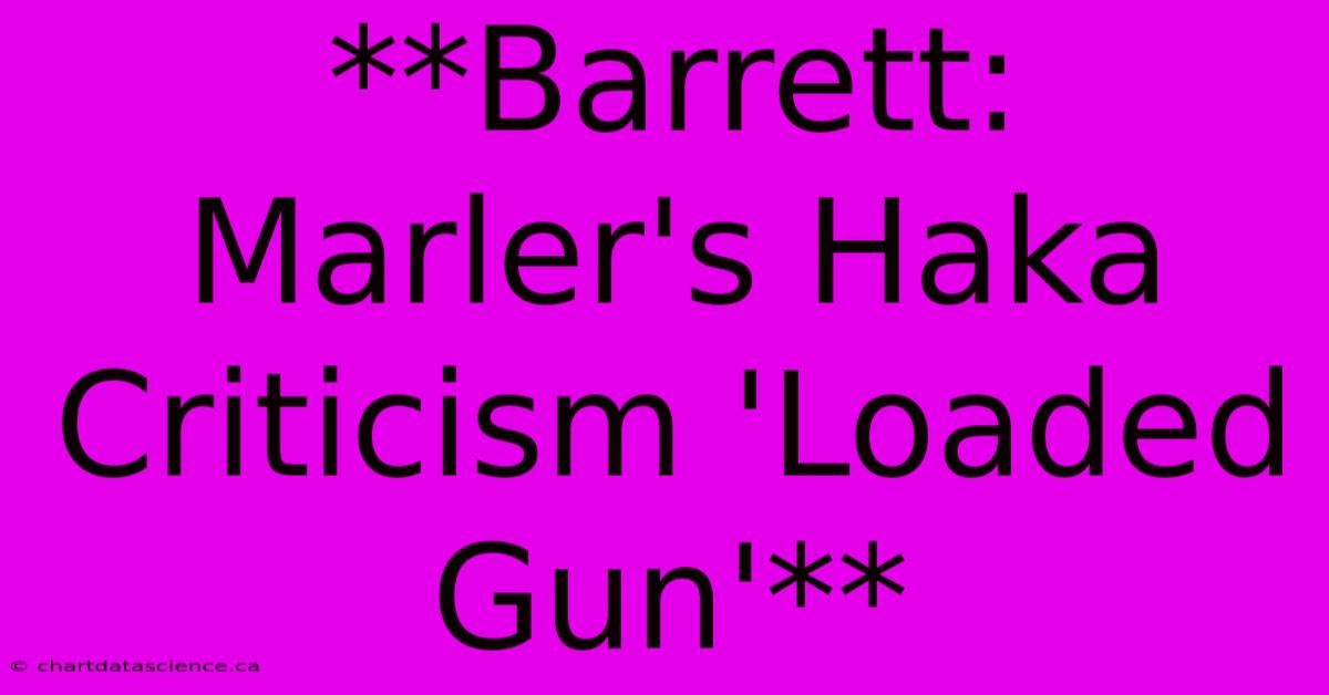 **Barrett: Marler's Haka Criticism 'Loaded Gun'**