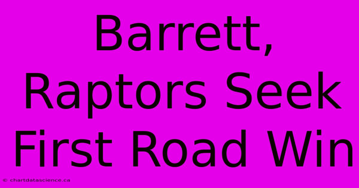 Barrett, Raptors Seek First Road Win