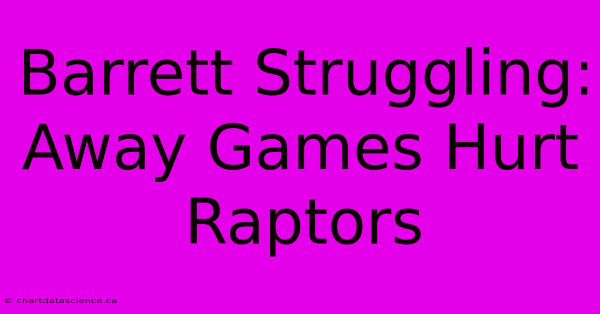 Barrett Struggling: Away Games Hurt Raptors