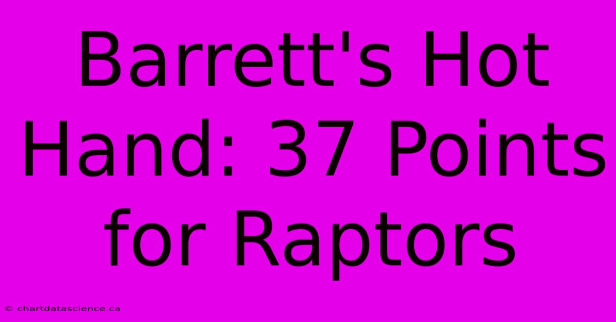 Barrett's Hot Hand: 37 Points For Raptors