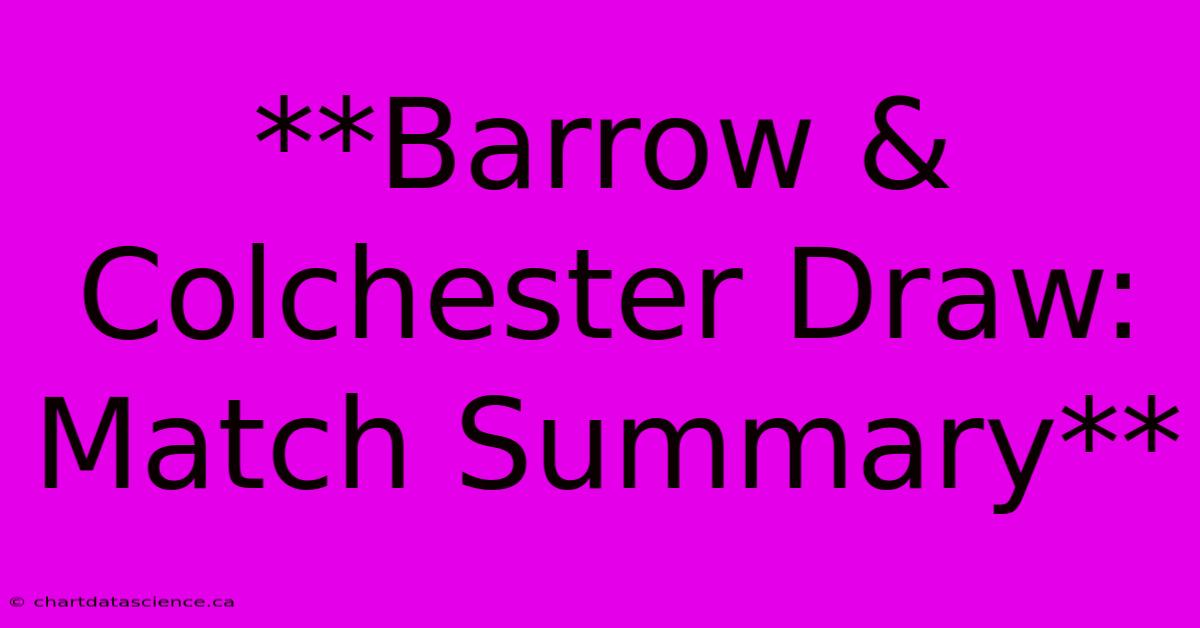 **Barrow & Colchester Draw: Match Summary** 