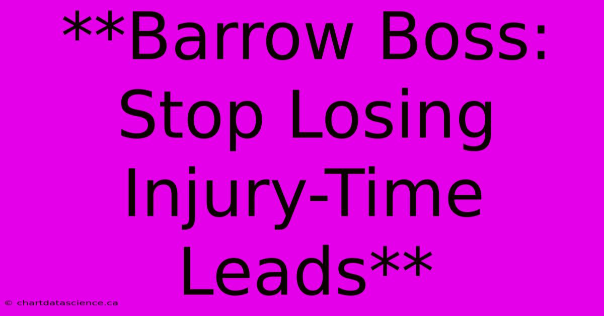 **Barrow Boss: Stop Losing Injury-Time Leads**