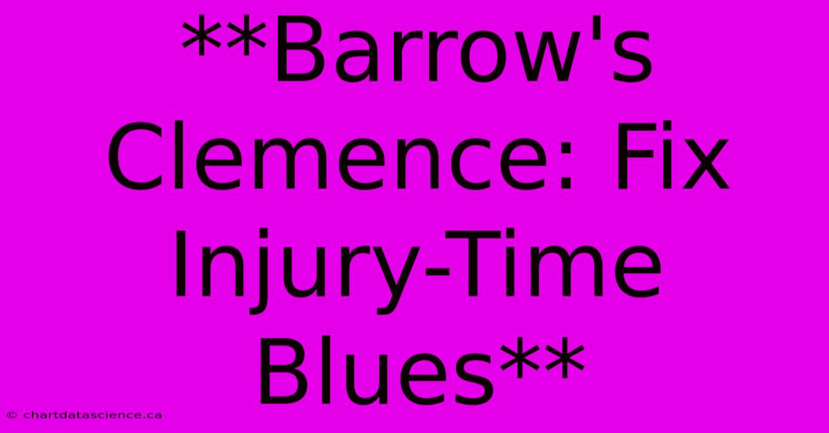 **Barrow's Clemence: Fix Injury-Time Blues**